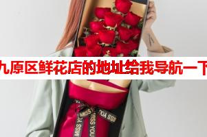 九原区鲜花店的地址给我导航一下(可送货上门)