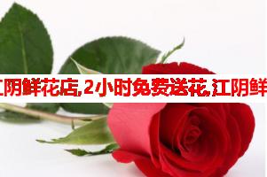 江阴鲜花店,2小时免费送花,江阴鲜...(可送货上门)