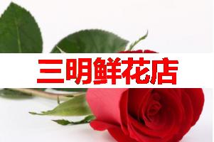 三明鲜花店(可送货上门)