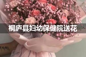 送花到桐庐县妇幼保健院,10年老牌花店